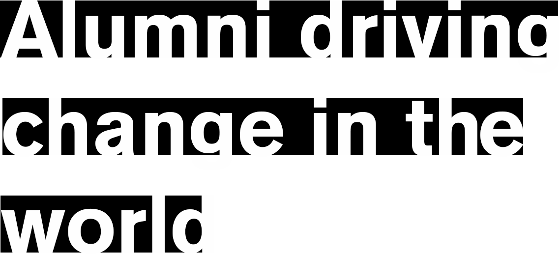 Alumni driving change in the world